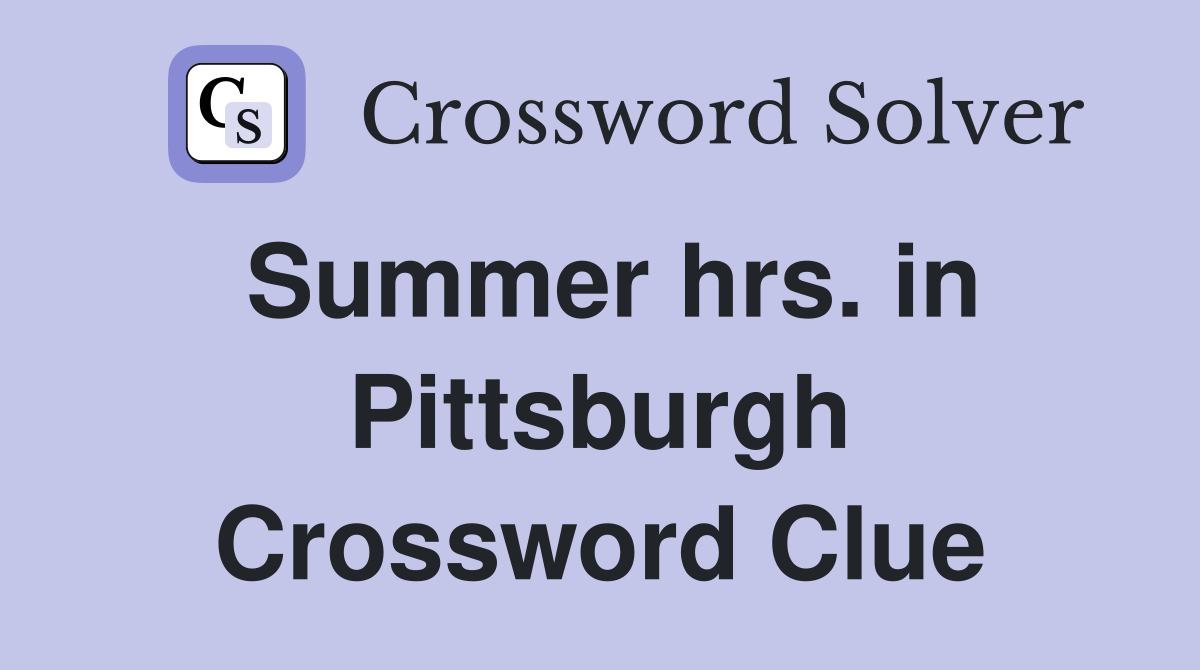 Summer hrs. in Pittsburgh Crossword Clue