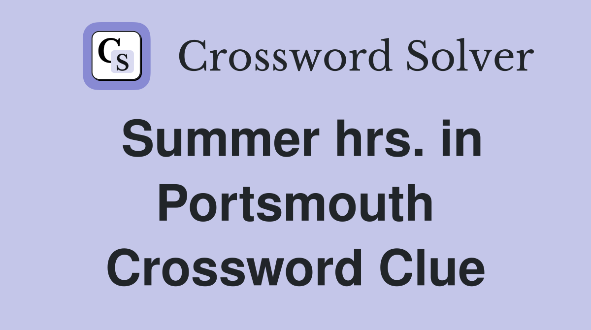 Summer hrs. in Portsmouth Crossword Clue