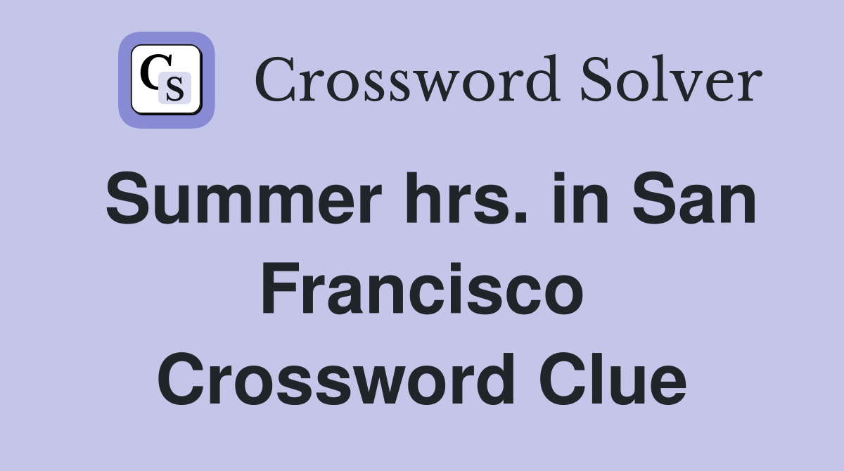 Summer hrs. in San Francisco Crossword Clue