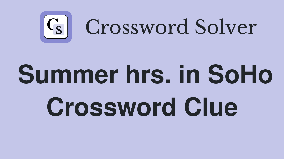 Summer hrs. in SoHo Crossword Clue