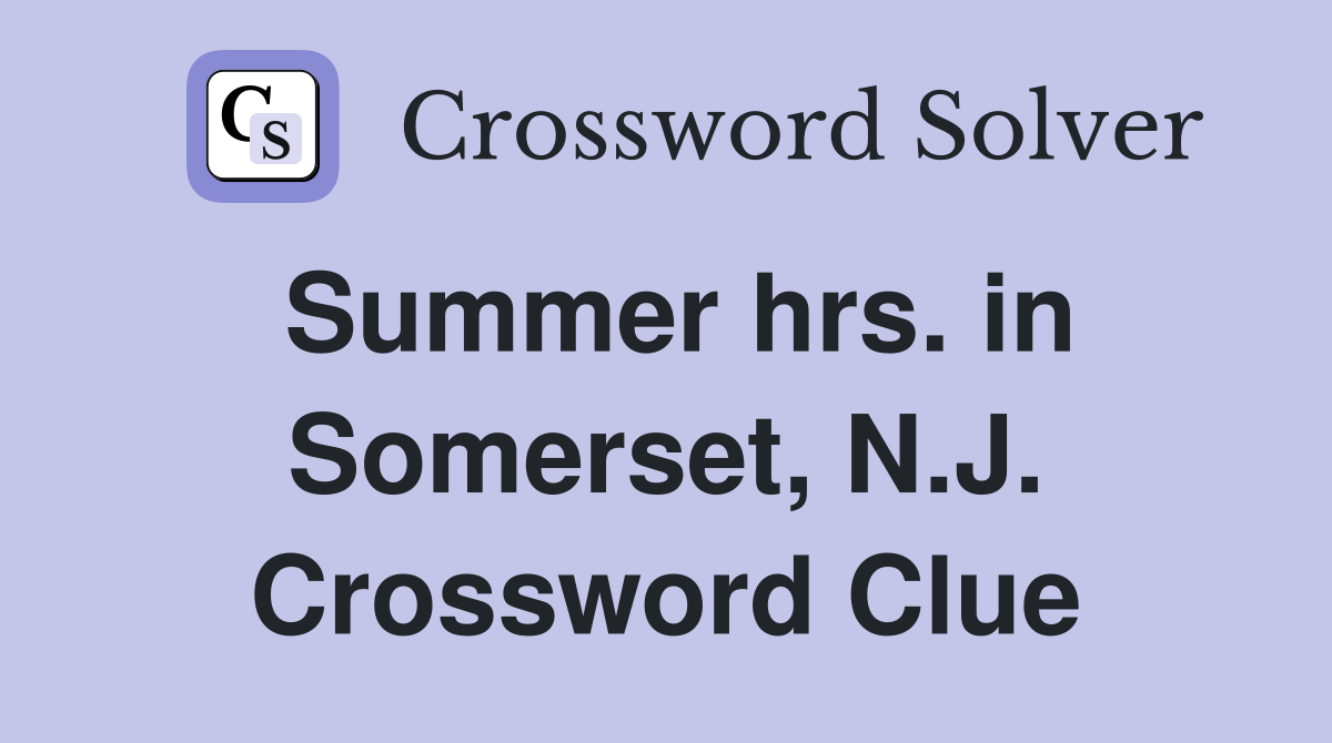 Summer hrs. in Somerset, N.J. Crossword Clue