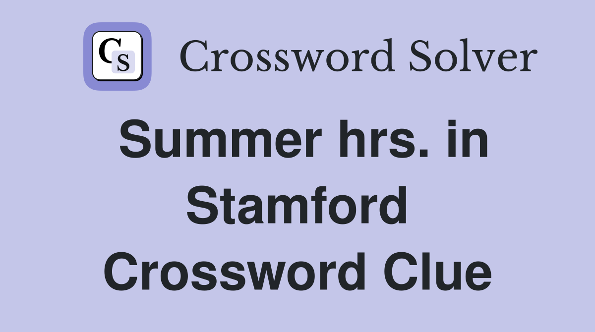 Summer hrs. in Stamford Crossword Clue