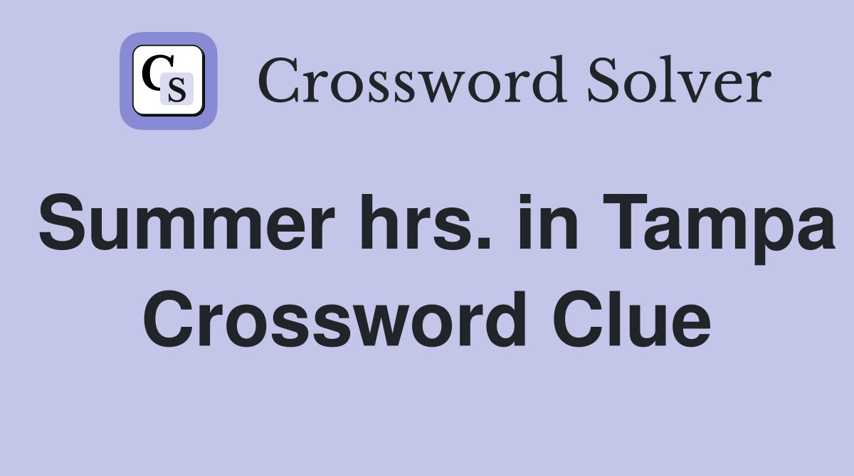 Summer hrs. in Tampa Crossword Clue