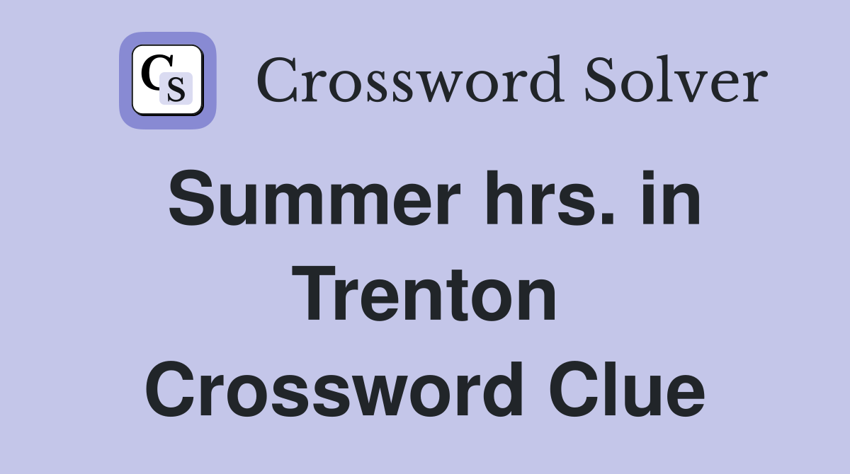 Summer hrs. in Trenton Crossword Clue