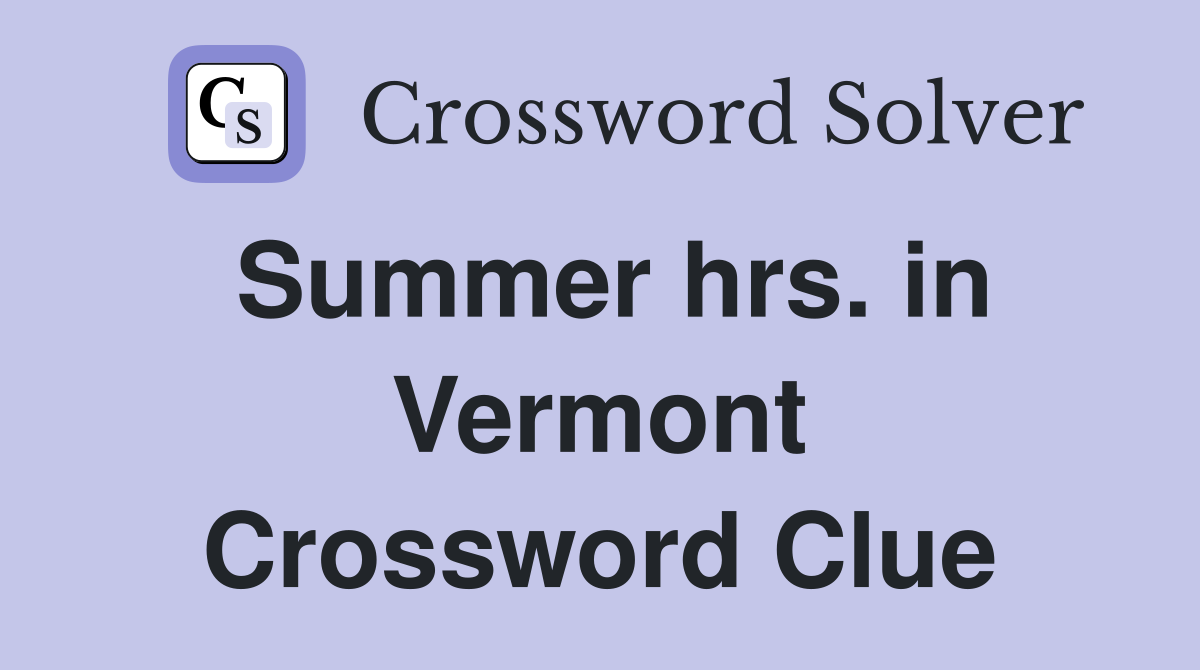 Summer hrs. in Vermont Crossword Clue
