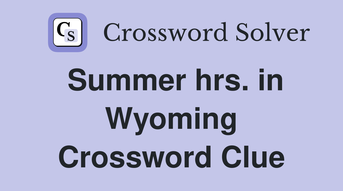 Summer hrs. in Wyoming Crossword Clue