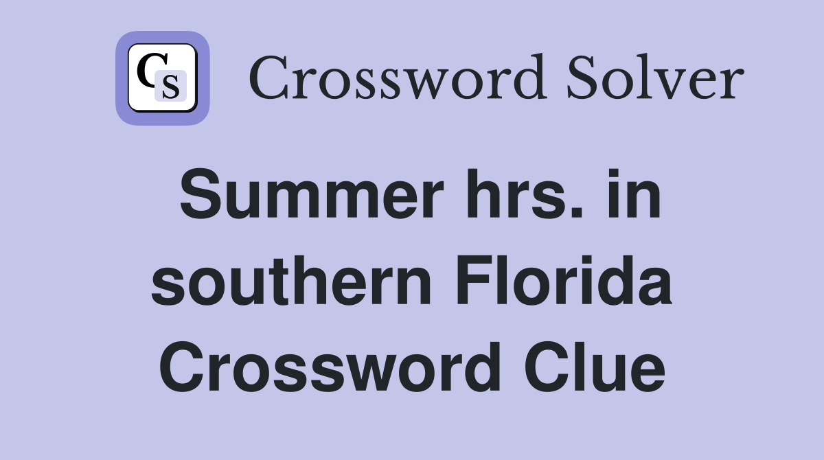 Summer hrs. in southern Florida Crossword Clue