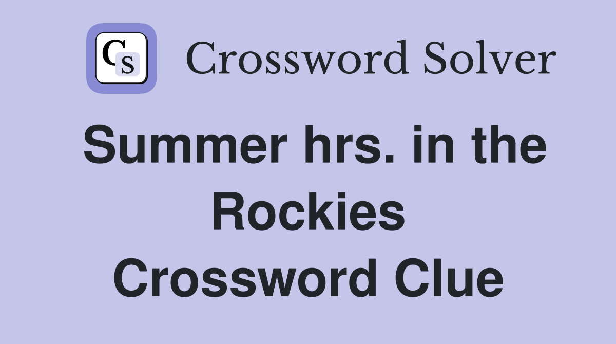Summer hrs. in the Rockies Crossword Clue