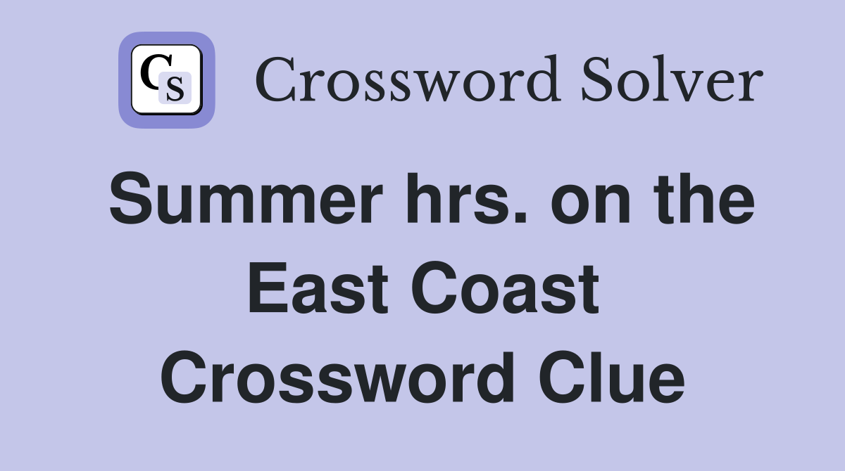 Summer hrs. on the East Coast Crossword Clue
