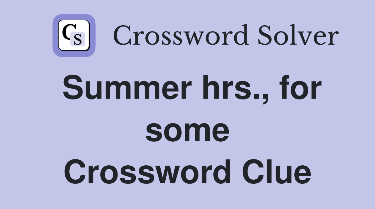 Summer hrs., for some Crossword Clue