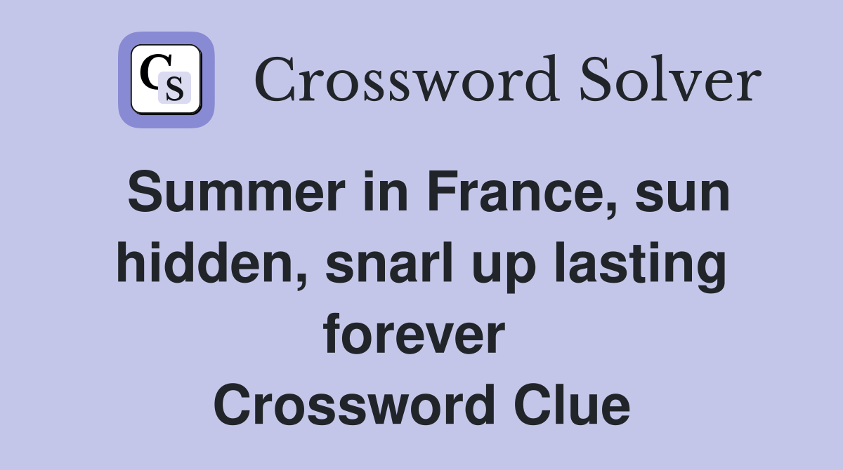 Summer in France, sun hidden, snarl up lasting forever  Crossword Clue
