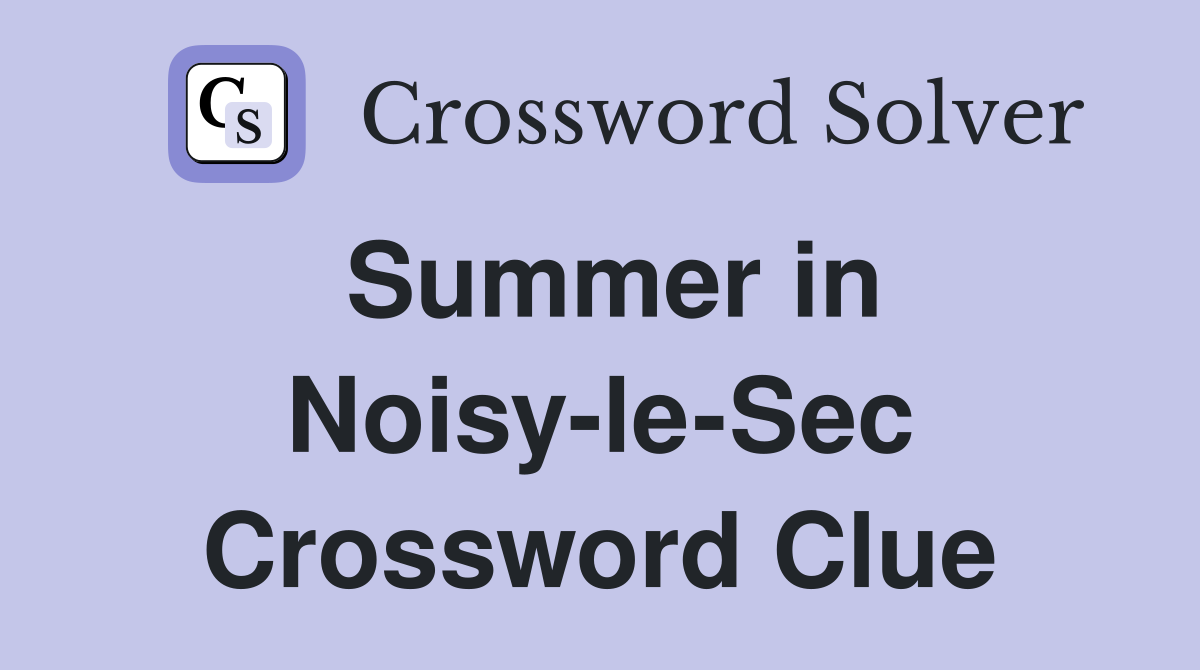 Summer in Noisy-le-Sec Crossword Clue