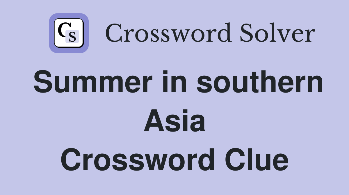 Summer in southern Asia Crossword Clue