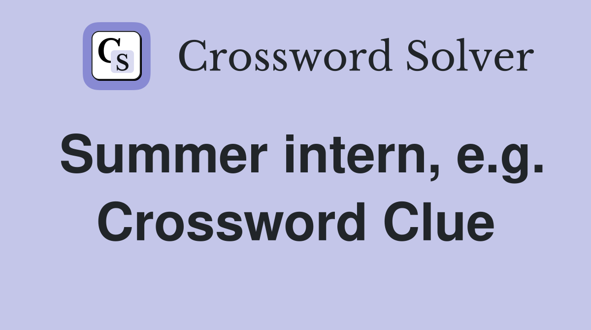 Summer intern, e.g. Crossword Clue