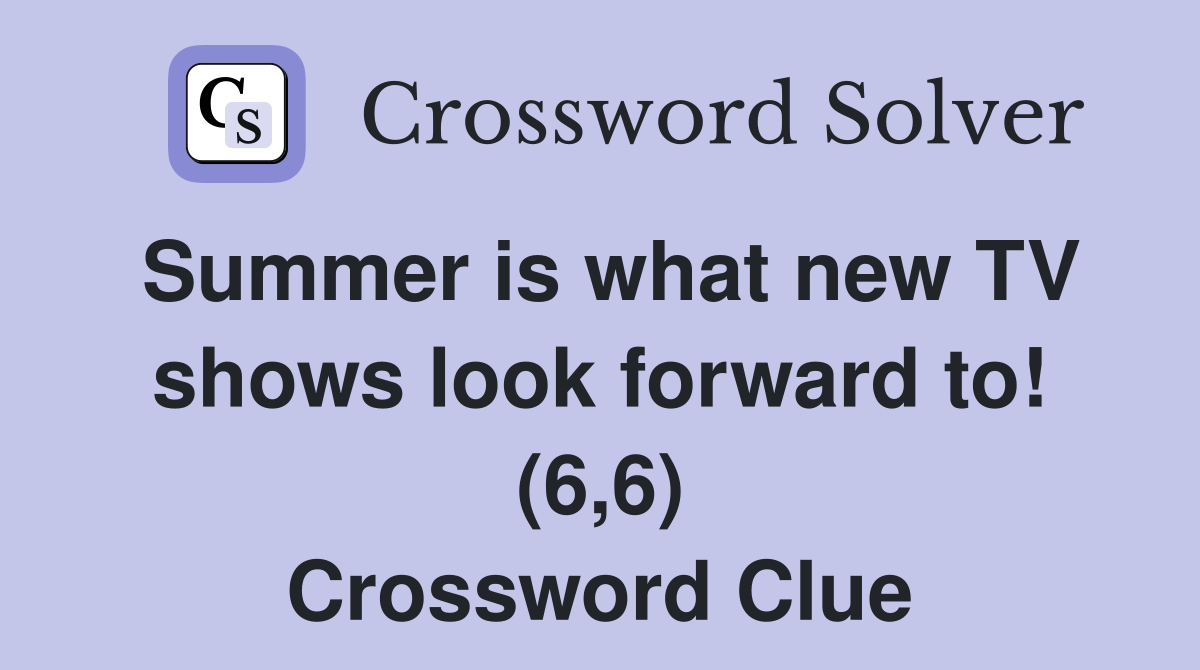 Summer is what new TV shows look forward to! (6,6) Crossword Clue