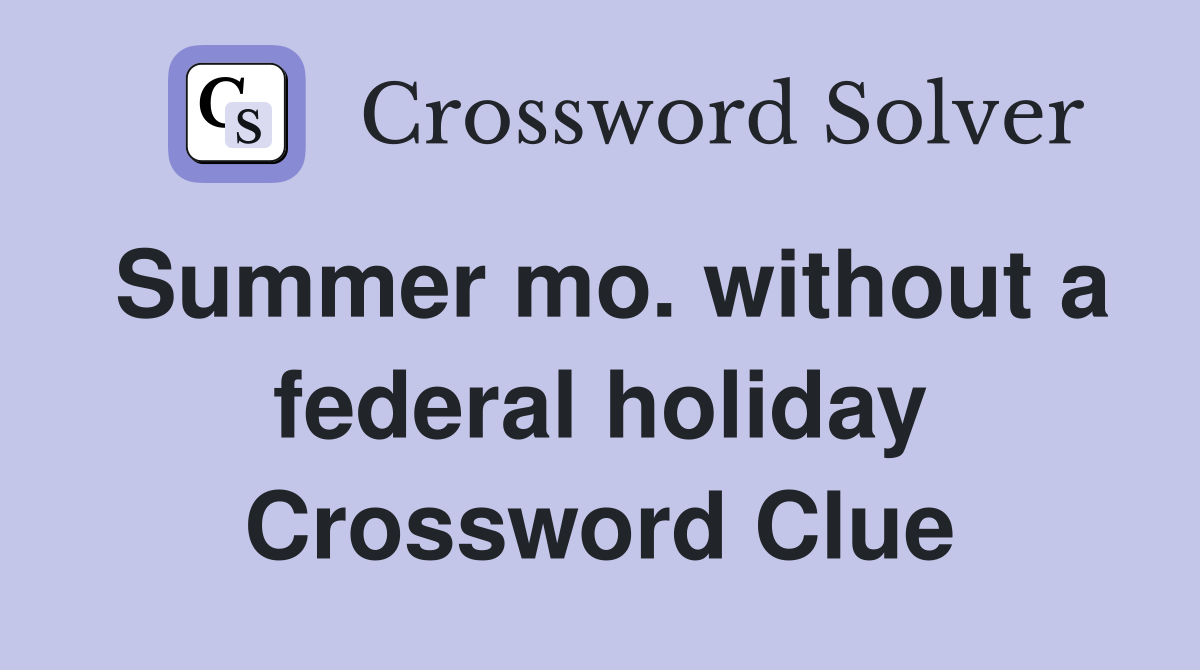 Summer mo. without a federal holiday Crossword Clue