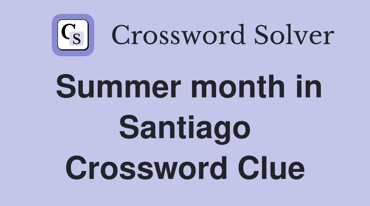 Summer month in Santiago Crossword Clue