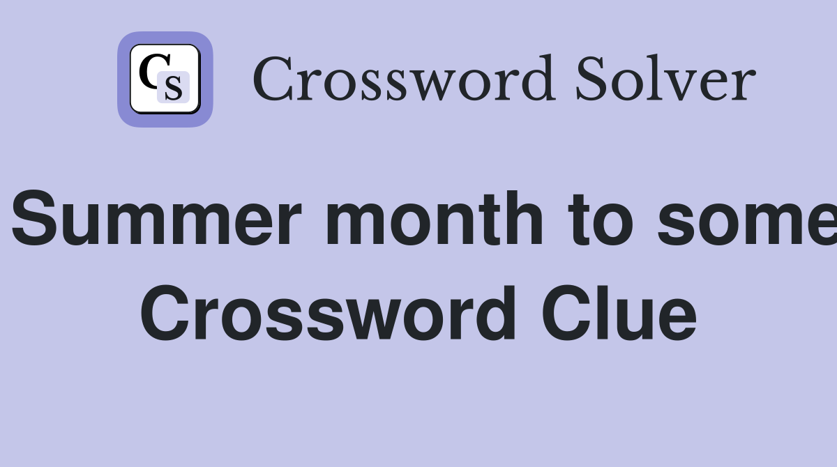 Summer month to some Crossword Clue