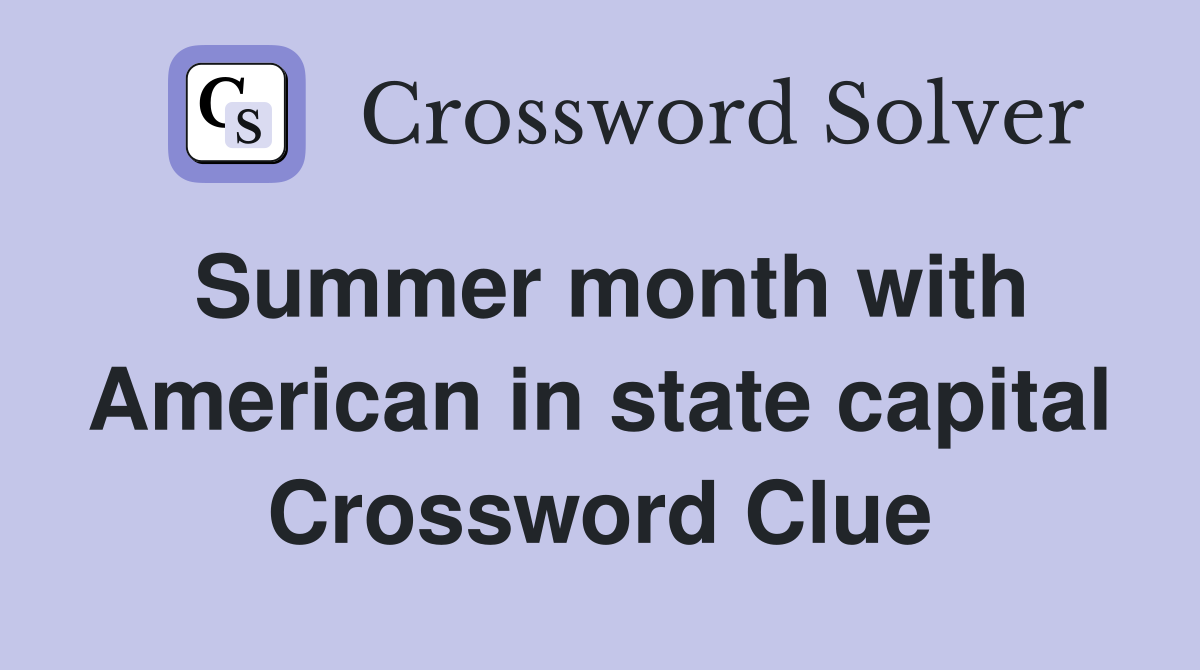 Summer month with American in state capital Crossword Clue