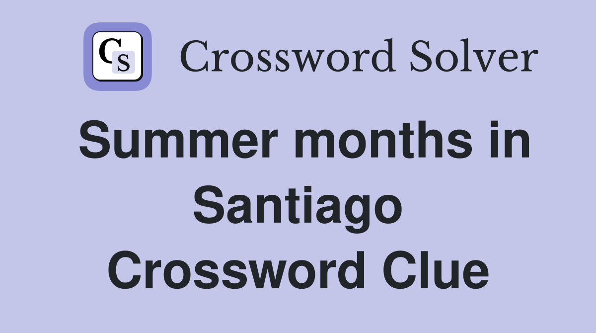 Summer months in Santiago Crossword Clue