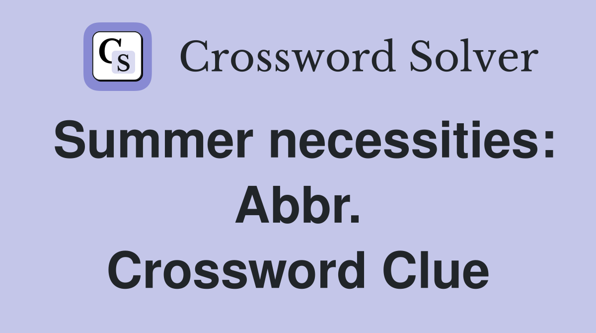 Summer necessities: Abbr. Crossword Clue