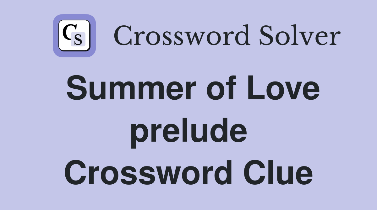 Summer of Love prelude Crossword Clue