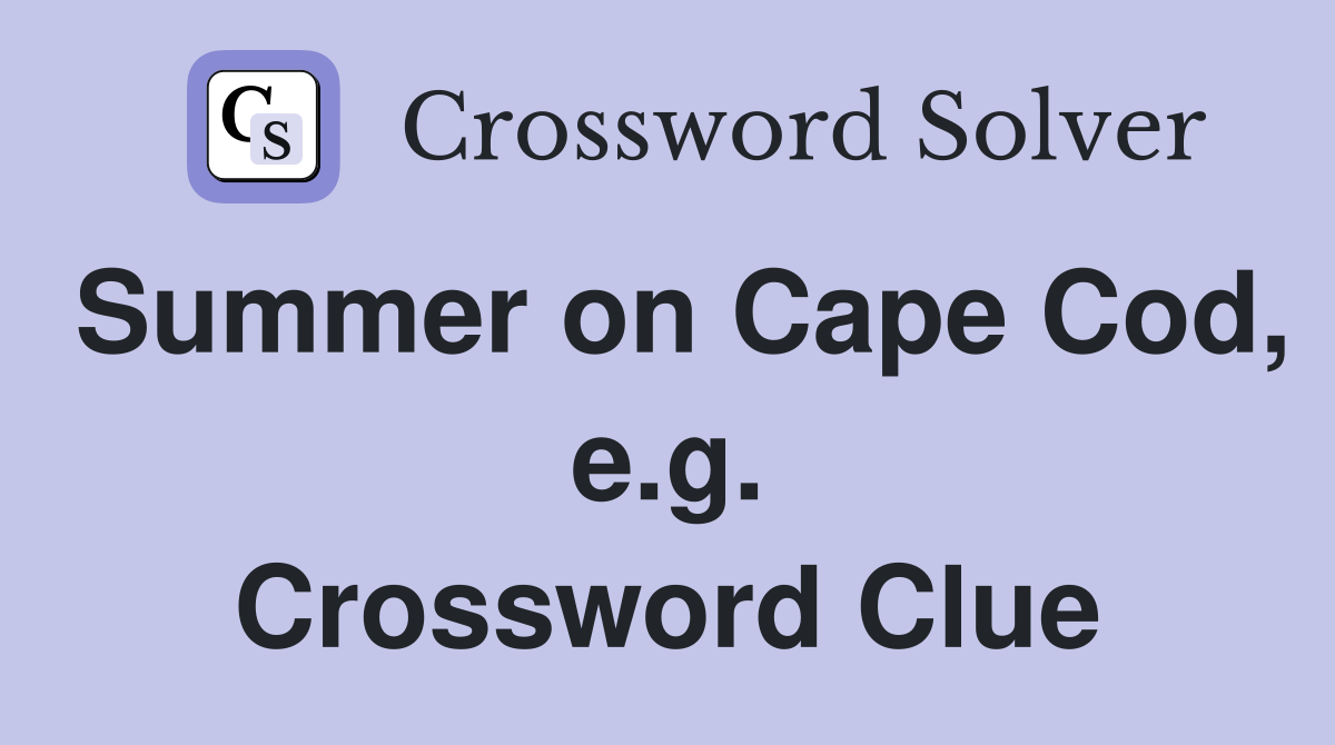 Summer on Cape Cod, e.g. Crossword Clue
