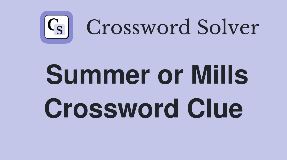 Summer or Mills Crossword Clue