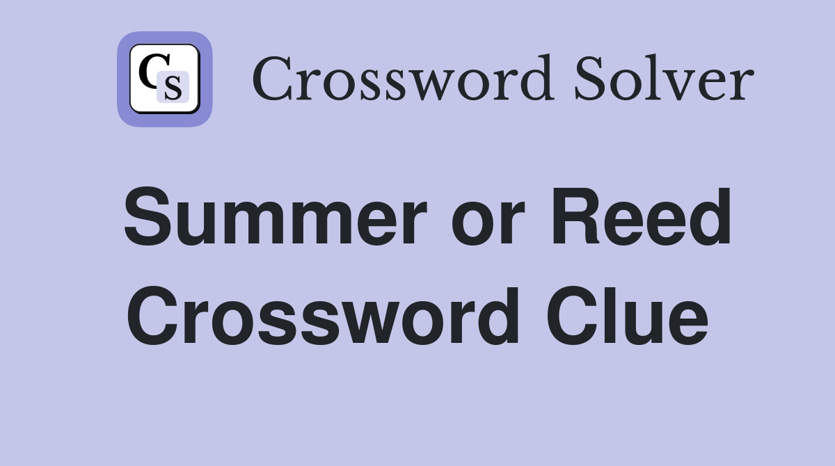 Summer or Reed Crossword Clue