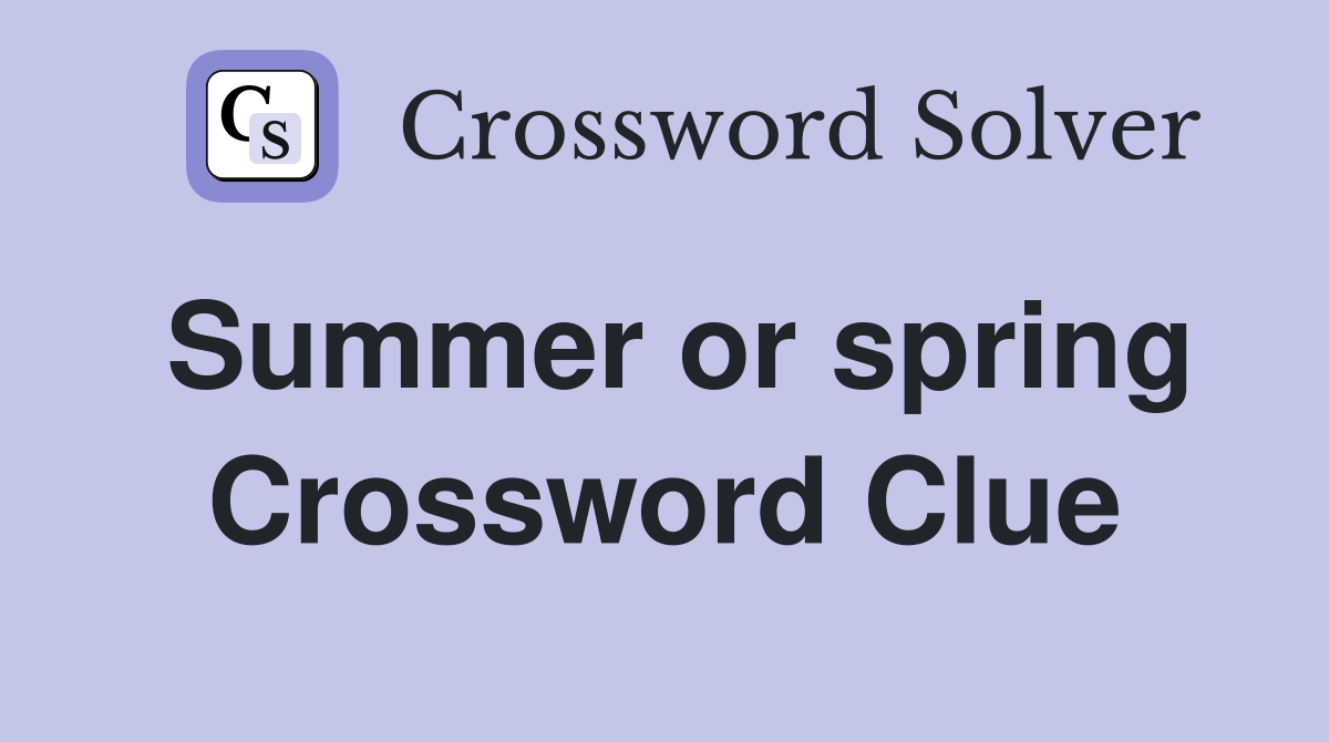 Summer or spring Crossword Clue