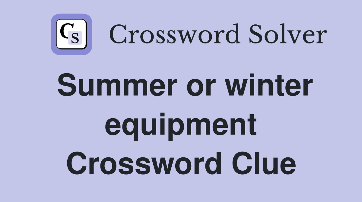 Summer or winter equipment Crossword Clue