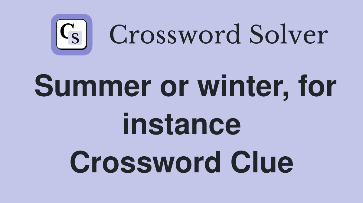 Summer or winter, for instance Crossword Clue