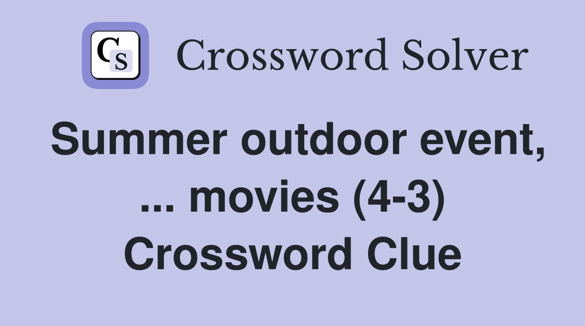 Summer outdoor event, ... movies (4-3) Crossword Clue