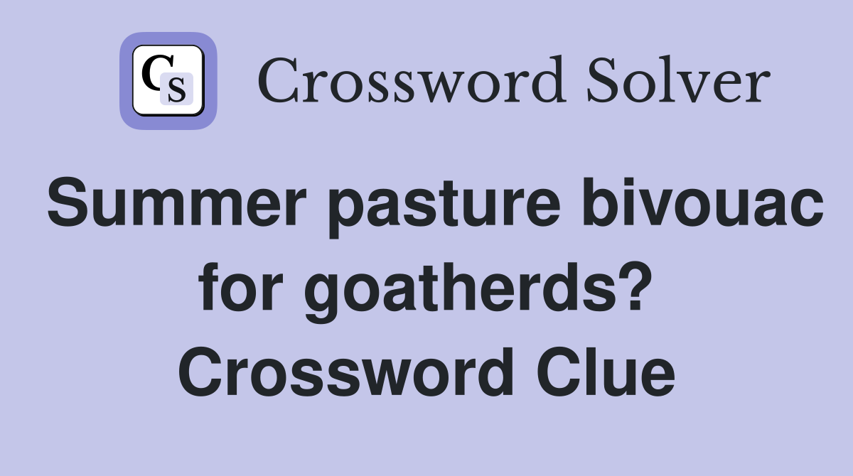 Summer pasture bivouac for goatherds? Crossword Clue