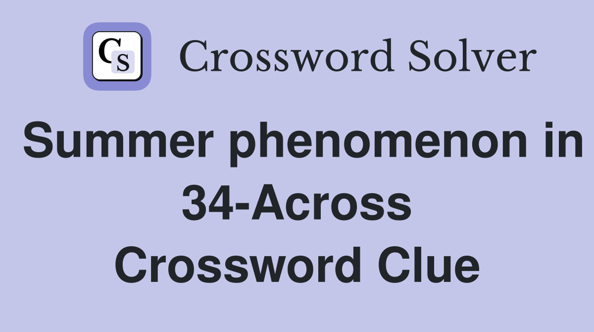 Summer phenomenon in 34-Across Crossword Clue