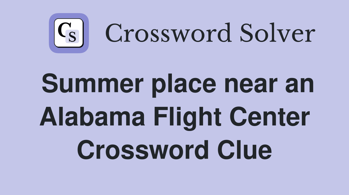 Summer place near an Alabama Flight Center Crossword Clue
