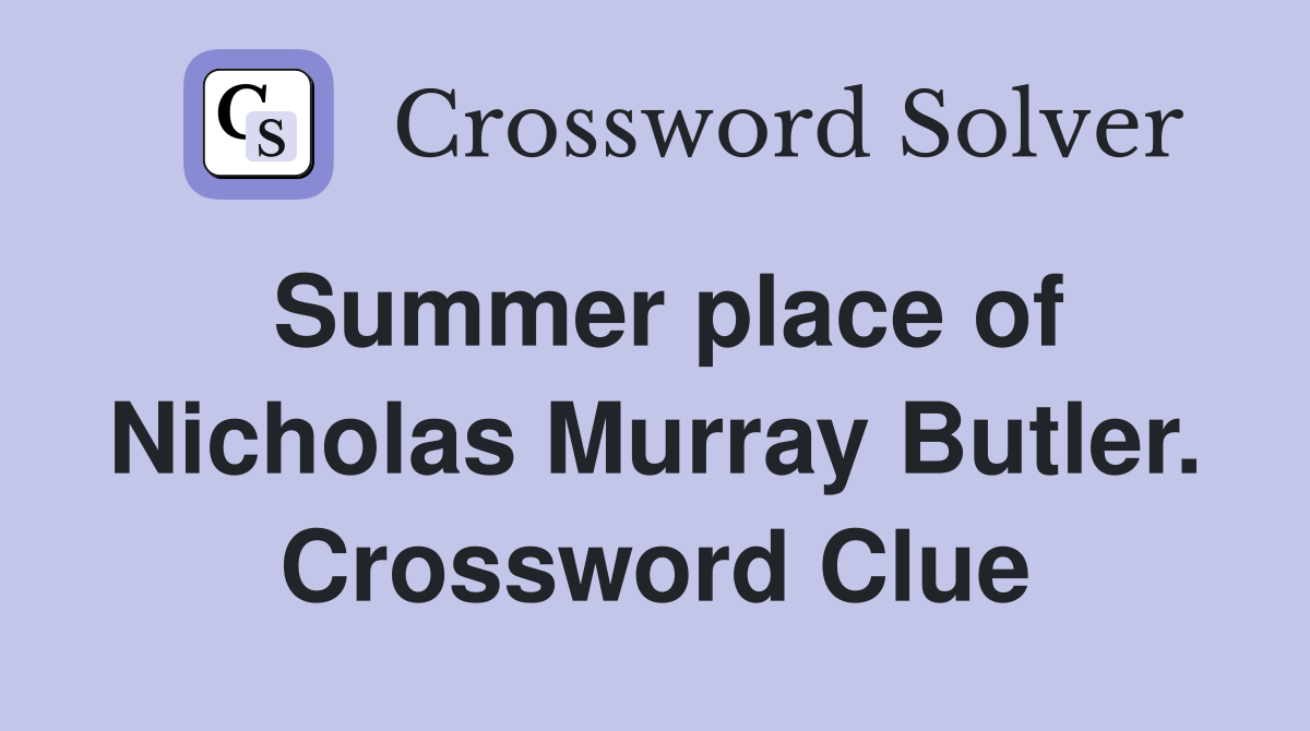 Summer place of Nicholas Murray Butler. Crossword Clue