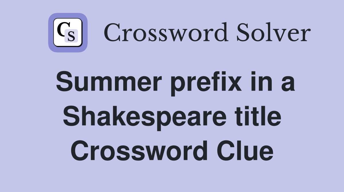 Summer prefix in a Shakespeare title Crossword Clue