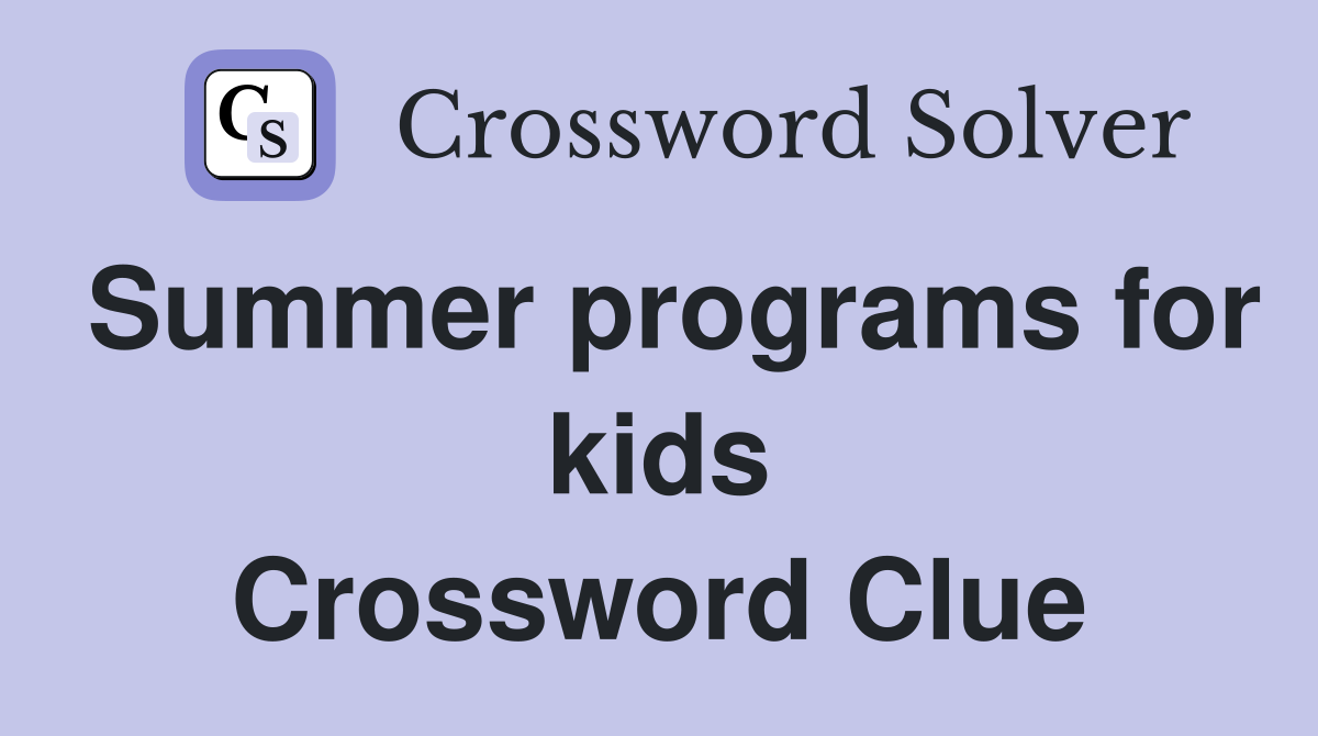 Summer programs for kids Crossword Clue