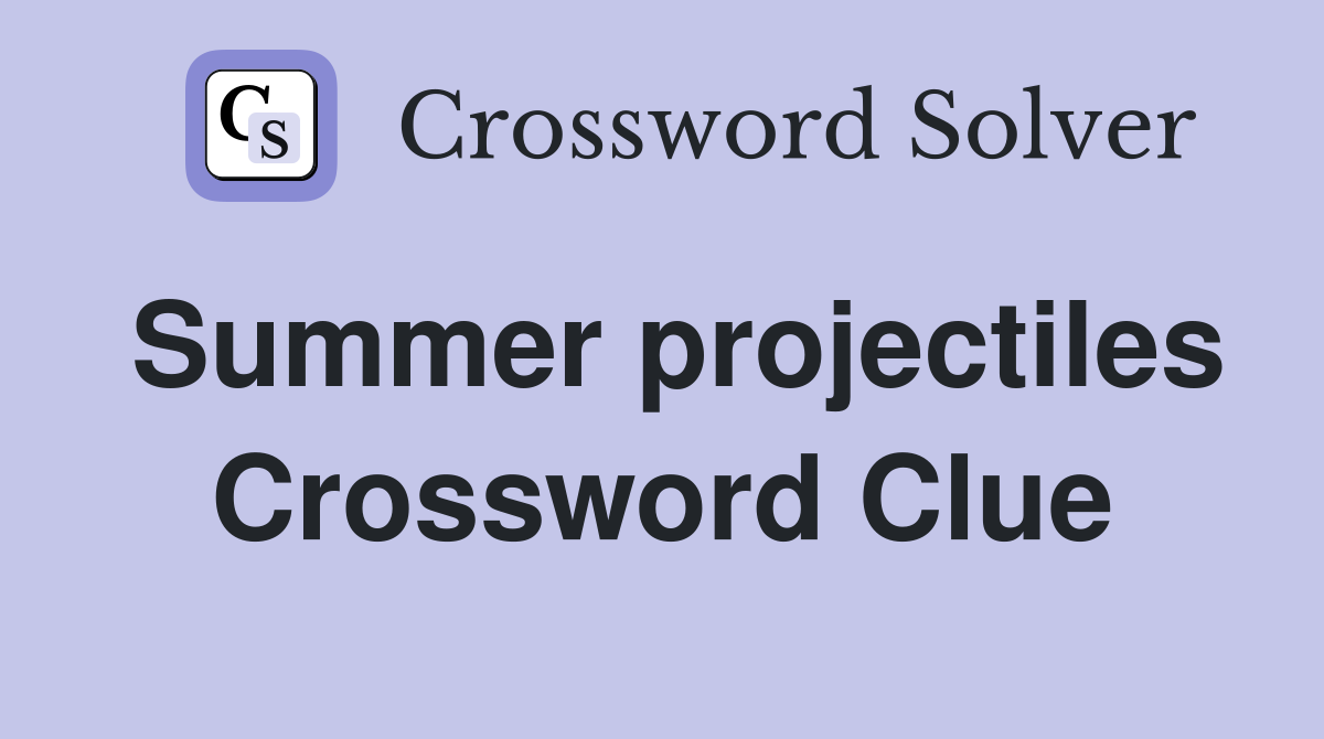 Summer projectiles Crossword Clue