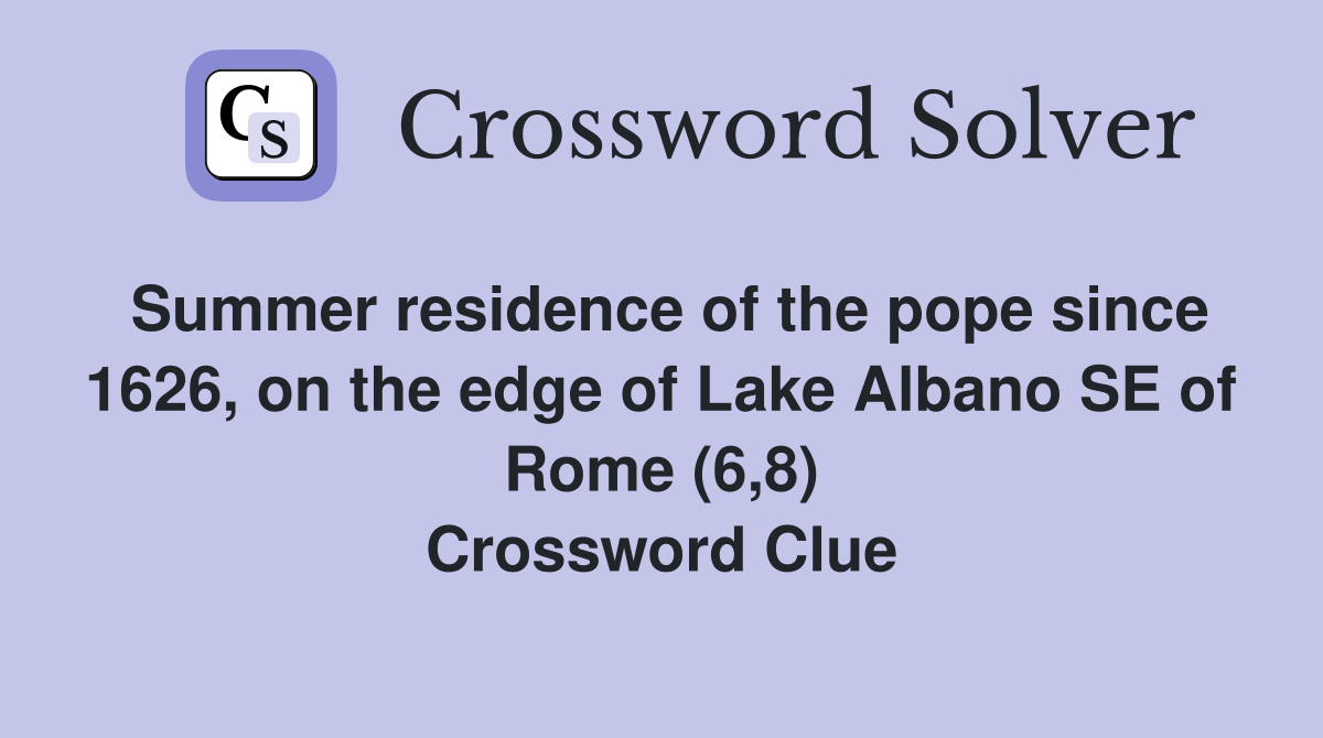 Summer residence of the pope since 1626, on the edge of Lake Albano SE of Rome (6,8) Crossword Clue