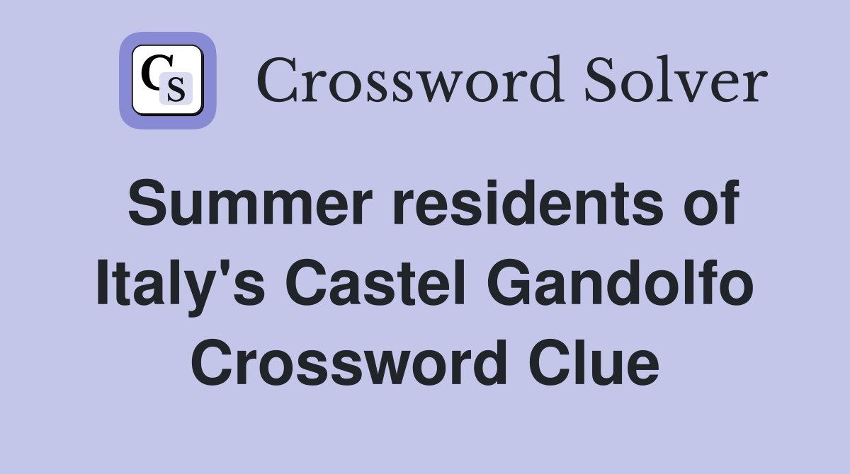 Summer residents of Italy's Castel Gandolfo Crossword Clue