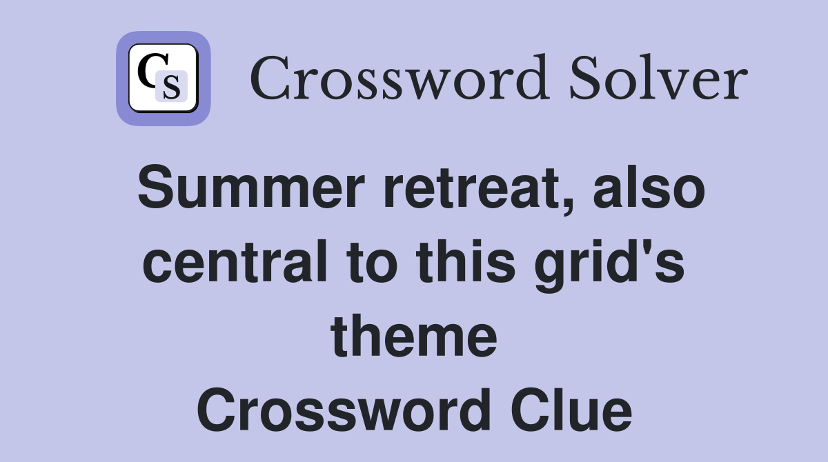 Summer retreat, also central to this grid's theme Crossword Clue