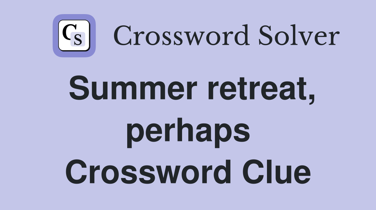 Summer retreat, perhaps Crossword Clue