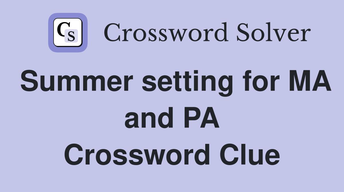 Summer setting for MA and PA Crossword Clue