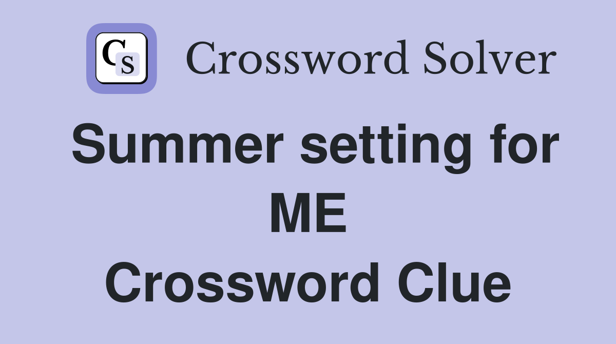 Summer setting for ME Crossword Clue