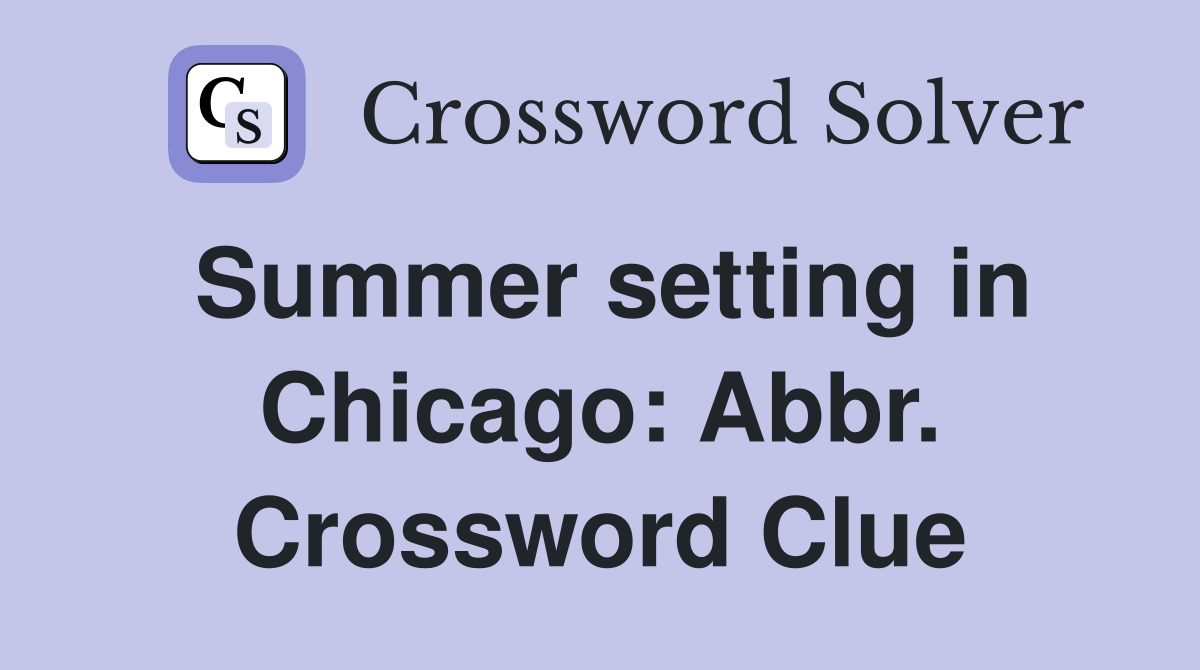 Summer setting in Chicago: Abbr. Crossword Clue