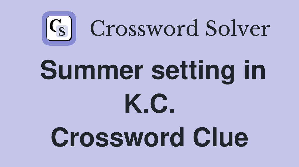 Summer setting in K.C. Crossword Clue