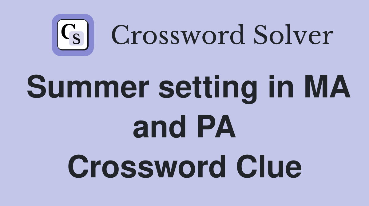 Summer setting in MA and PA Crossword Clue