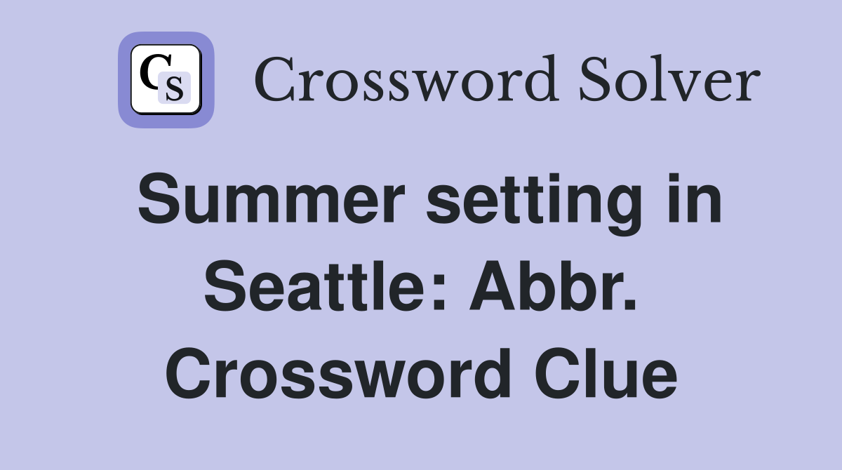Summer setting in Seattle: Abbr. Crossword Clue